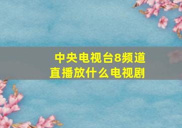 中央电视台8频道直播放什么电视剧