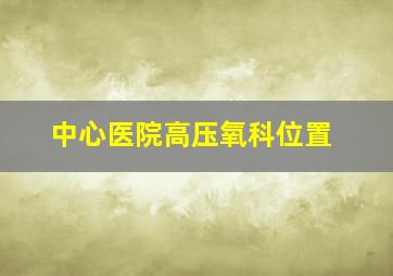 中心医院高压氧科位置