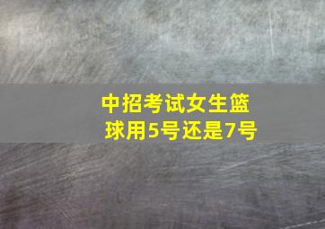 中招考试女生篮球用5号还是7号