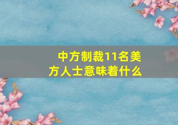 中方制裁11名美方人士意味着什么