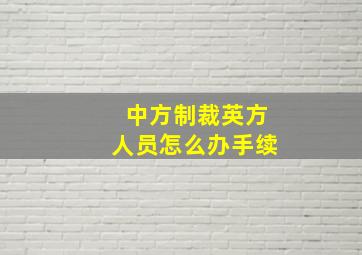 中方制裁英方人员怎么办手续