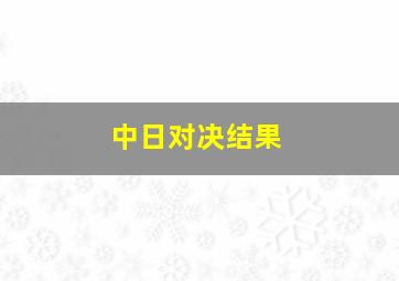 中日对决结果