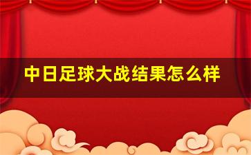 中日足球大战结果怎么样