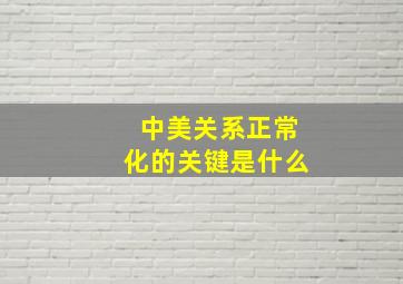 中美关系正常化的关键是什么