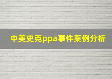 中美史克ppa事件案例分析