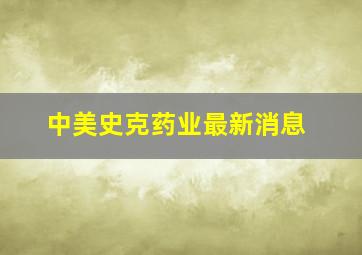 中美史克药业最新消息