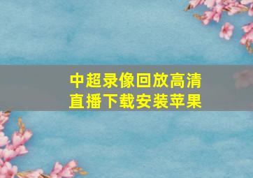 中超录像回放高清直播下载安装苹果