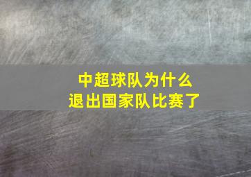 中超球队为什么退出国家队比赛了