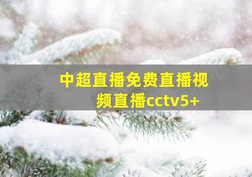 中超直播免费直播视频直播cctv5+