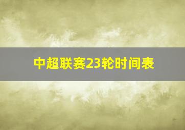 中超联赛23轮时间表