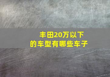 丰田20万以下的车型有哪些车子