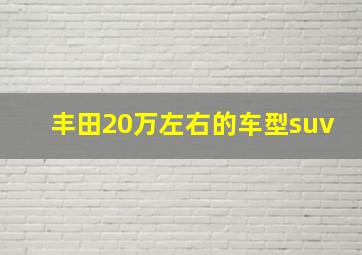 丰田20万左右的车型suv