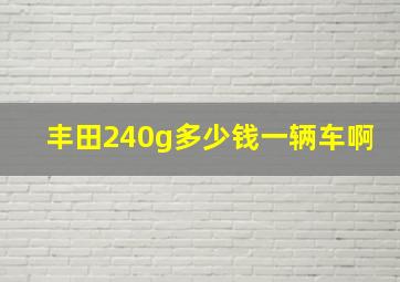 丰田240g多少钱一辆车啊