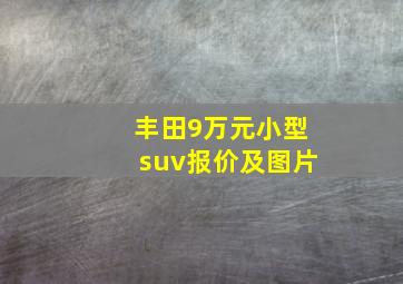 丰田9万元小型suv报价及图片