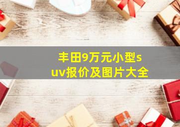 丰田9万元小型suv报价及图片大全