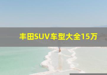 丰田SUV车型大全15万