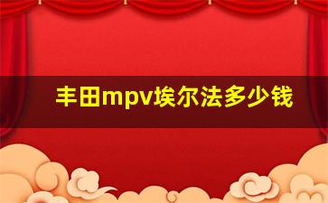 丰田mpv埃尔法多少钱