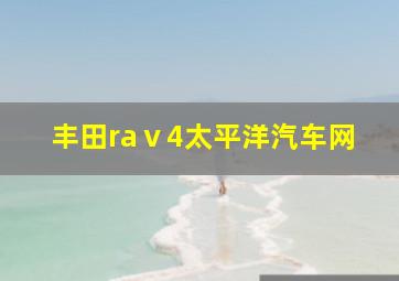 丰田raⅴ4太平洋汽车网