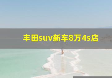 丰田suv新车8万4s店