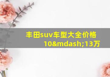 丰田suv车型大全价格10—13万