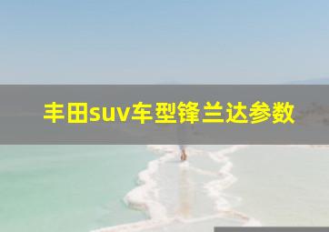 丰田suv车型锋兰达参数