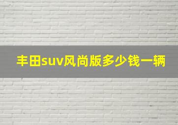 丰田suv风尚版多少钱一辆