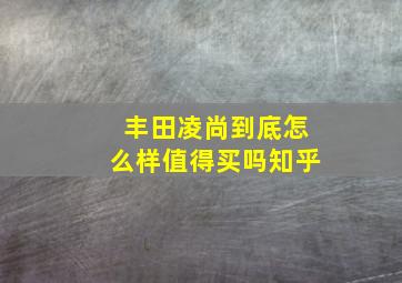 丰田凌尚到底怎么样值得买吗知乎