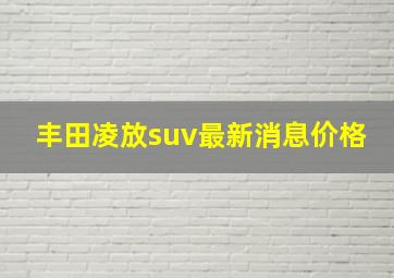 丰田凌放suv最新消息价格