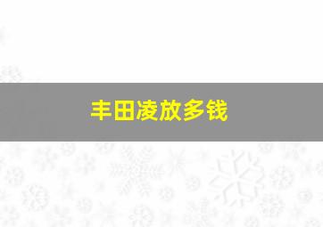 丰田凌放多钱