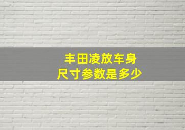 丰田凌放车身尺寸参数是多少