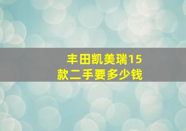 丰田凯美瑞15款二手要多少钱