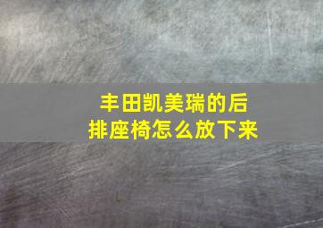 丰田凯美瑞的后排座椅怎么放下来