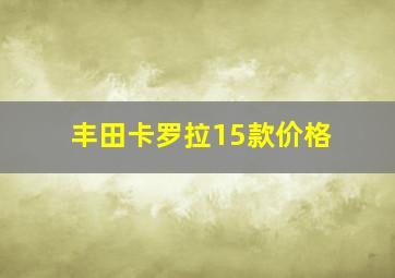 丰田卡罗拉15款价格