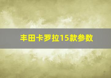 丰田卡罗拉15款参数