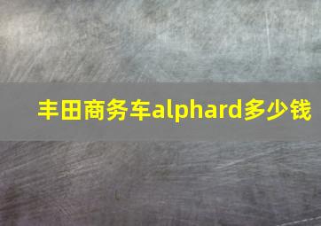 丰田商务车alphard多少钱