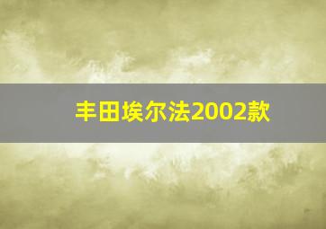 丰田埃尔法2002款