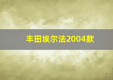 丰田埃尔法2004款