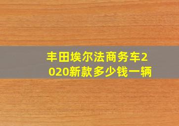 丰田埃尔法商务车2020新款多少钱一辆