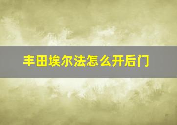 丰田埃尔法怎么开后门