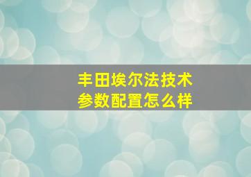 丰田埃尔法技术参数配置怎么样