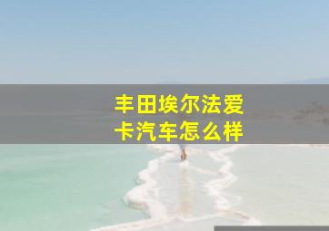 丰田埃尔法爱卡汽车怎么样