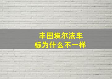 丰田埃尔法车标为什么不一样