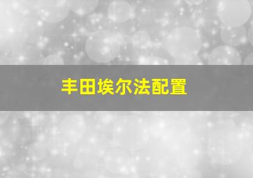 丰田埃尔法配置