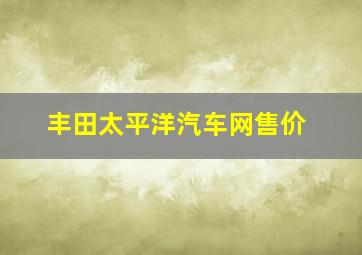 丰田太平洋汽车网售价