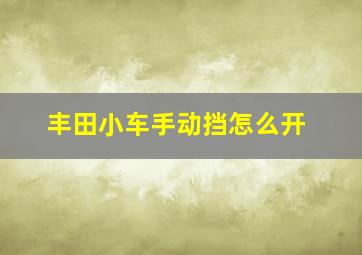 丰田小车手动挡怎么开