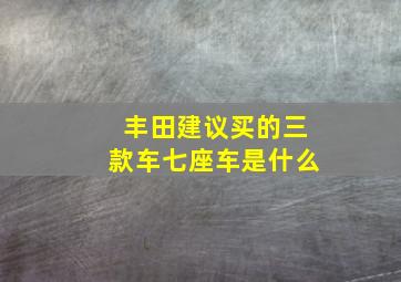 丰田建议买的三款车七座车是什么