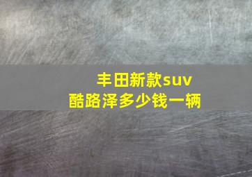 丰田新款suv酷路泽多少钱一辆