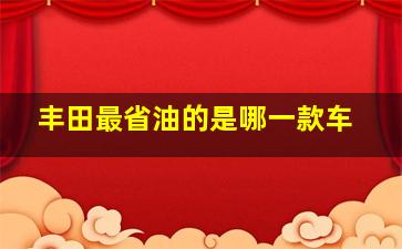 丰田最省油的是哪一款车