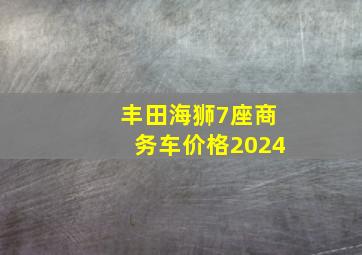 丰田海狮7座商务车价格2024