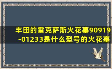 丰田的雷克萨斯火花塞90919-01233是什么型号的火花塞